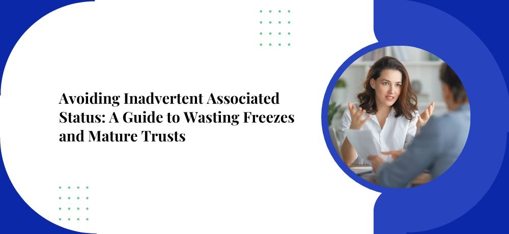 Avoiding Inadvertent Associated Status: A Guide to Wasting Freezes and Mature Trusts